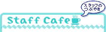 Staff Cafe �X�^�b�t�̂Ԃ₫